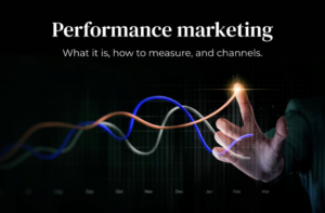 Performance marketing – What it is, how to measure, and channels.